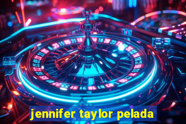 jennifer taylor pelada